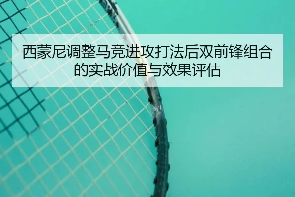西蒙尼调整马竞进攻打法后双前锋组合的实战价值与效果评估