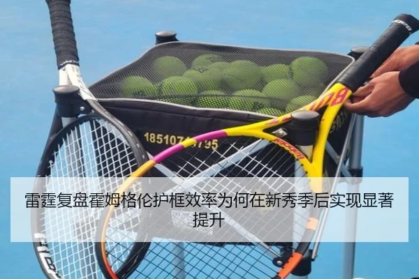 雷霆复盘霍姆格伦护框效率为何在新秀季后实现显著提升