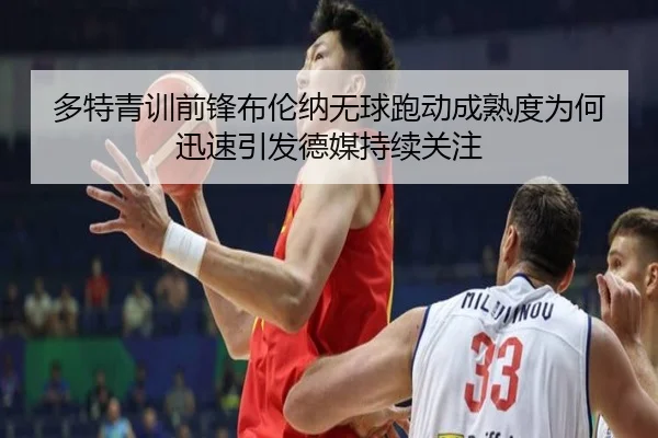 多特青训前锋布伦纳无球跑动成熟度为何迅速引发德媒持续关注